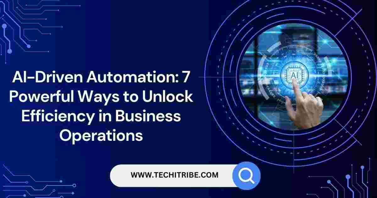 AI-Driven Automation 7 Powerful Ways to Unlock Efficiency in Business Operations