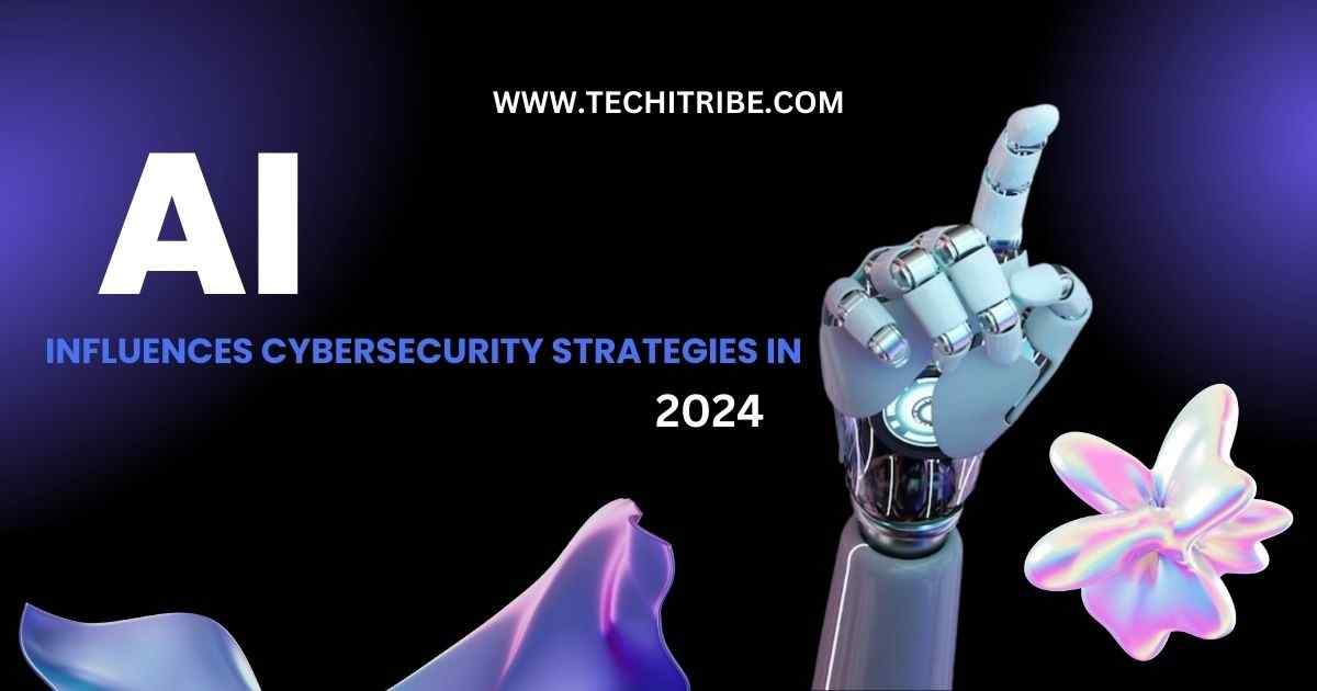 AI Influences Cybersecurity Strategies in 2024