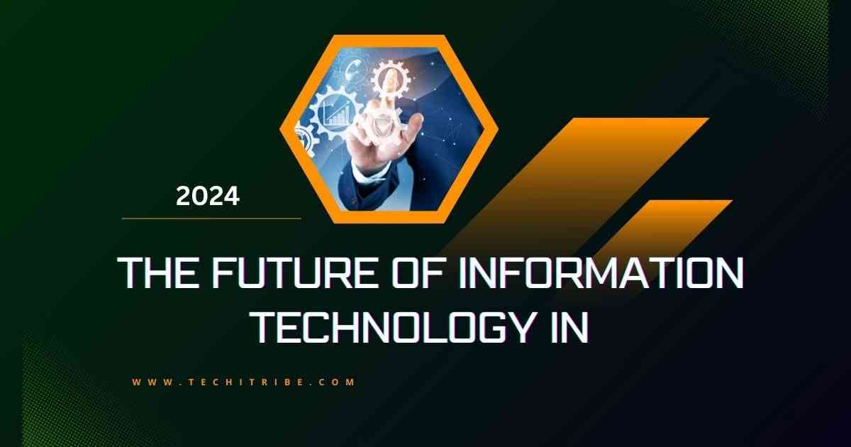 You are currently viewing Breaking Down IT Trends: The Future of Information Technology in 2024