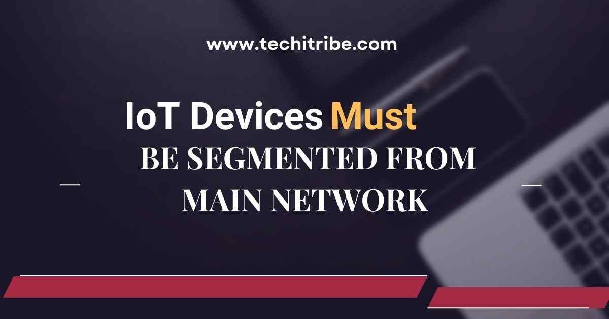 IoT Devices Must Be Segmented from Main Network