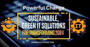 Read more about the article Powerful Change: Sustainable, Green IT Solutions for Transforming 2024.