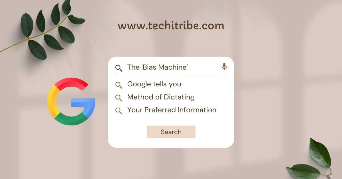 The 'Bias Machine' Google tells you Method of Dictating Your Preferred Information