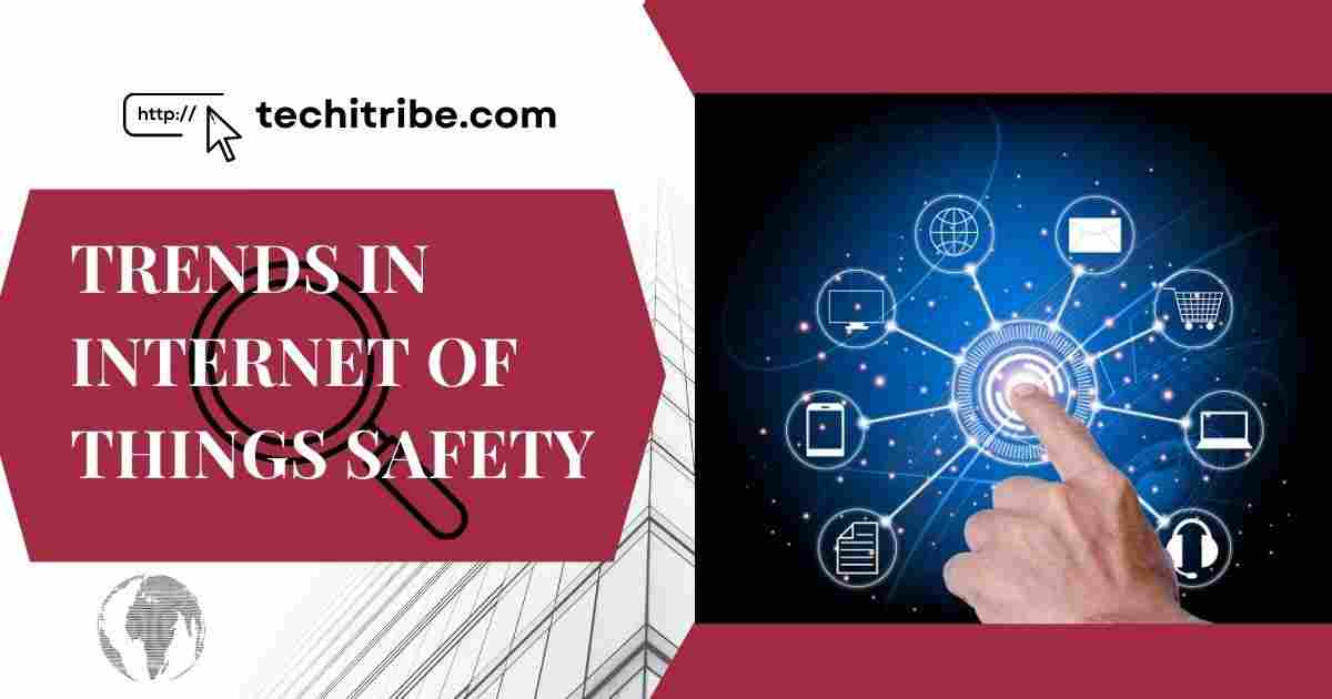 Trends in Internet of Things Safety