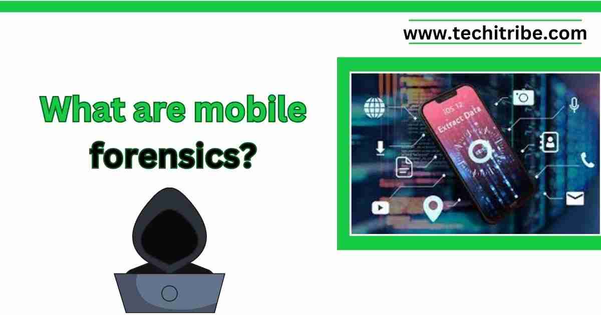 What are mobile forensics