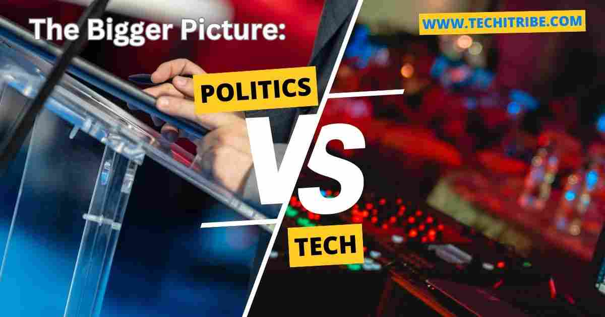 The Bigger Picture Politics vs. Tech