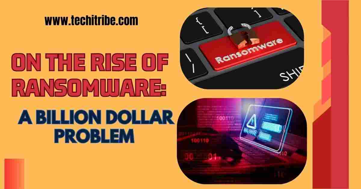 On the Rise of Ransomware A Billion Dollar Problem