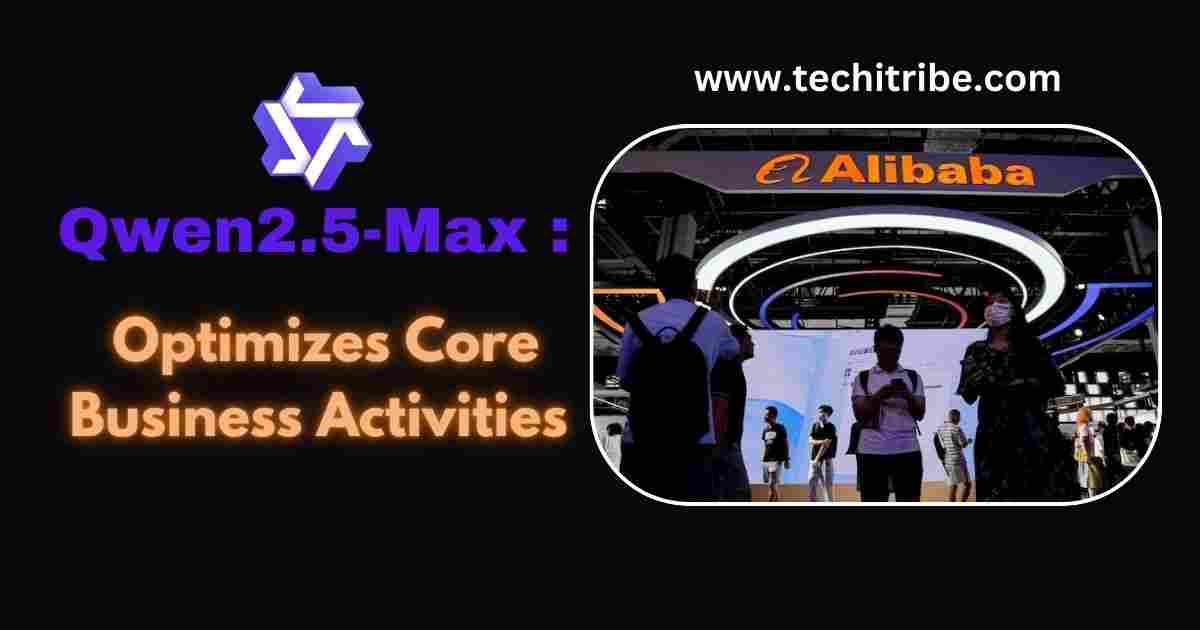 Qwen2.5-Max Optimizes Core Business Activities