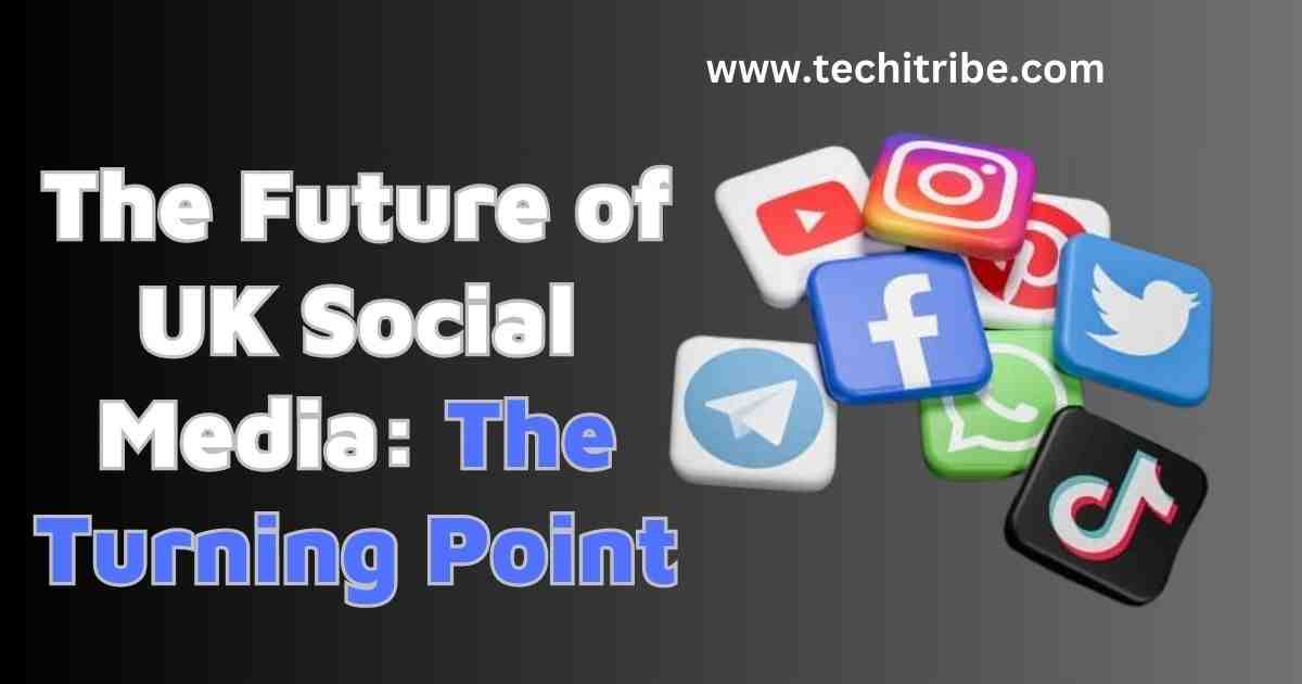 The Future of UK Social Media The Turning Point