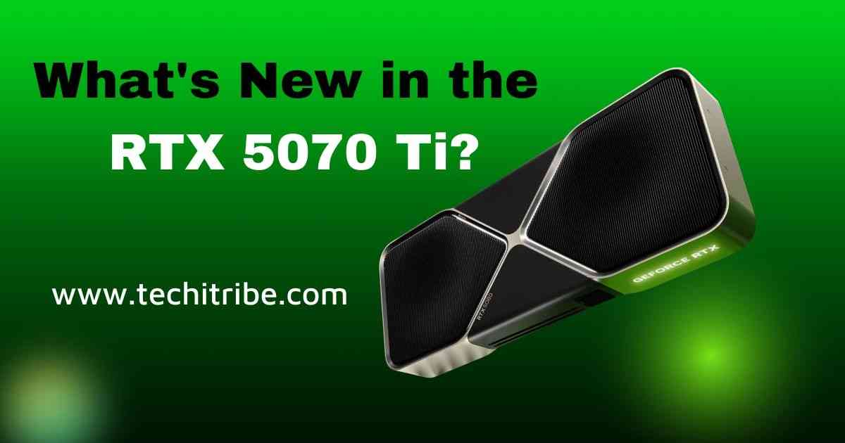 What's New in the RTX 5070 Ti