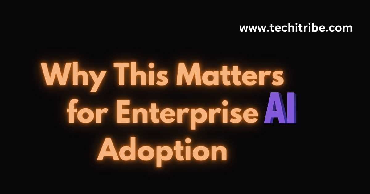 Why This Matters for Enterprise AI Adoption