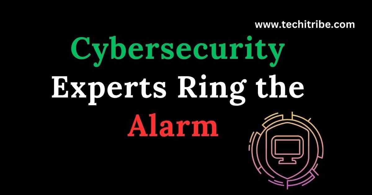 Cybersecurity Experts Ring the Alarm