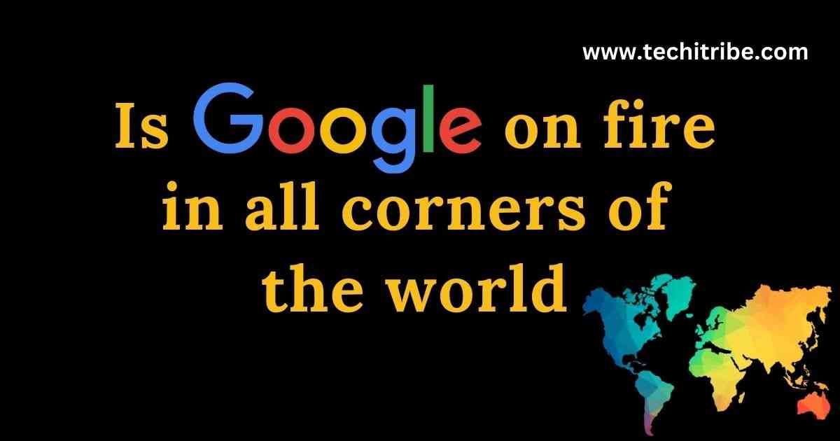 Is Google on fire in all corners of the world