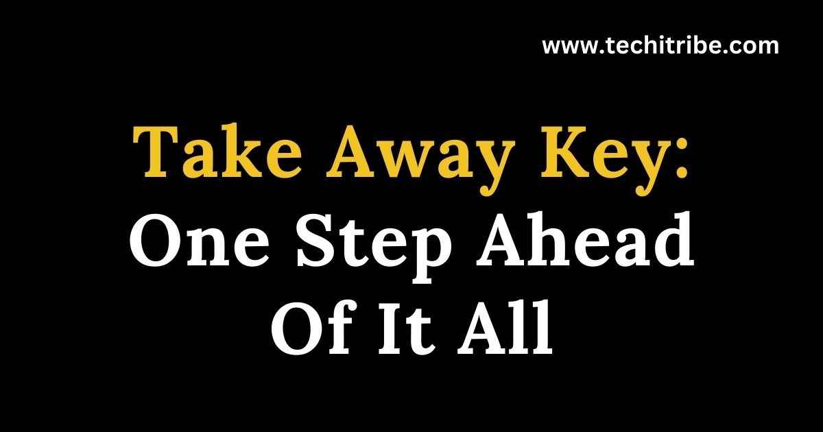 Take Away Key: One Step Ahead Of It All