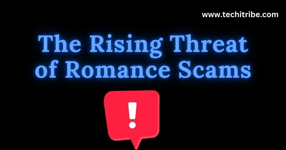 The Rising Threat of Romance Scams