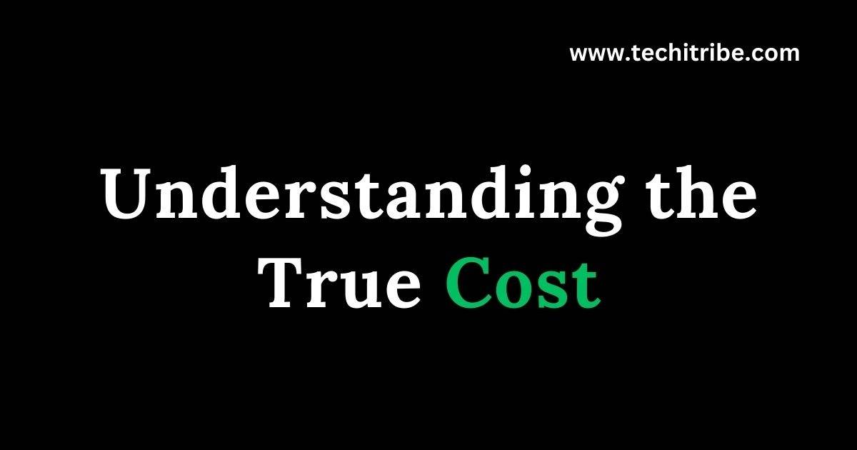 Understanding the True Cost